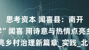 思考资本 闻喜县：南开学子“游学”闻喜 用诗意与热情点亮乡村治理新篇章_实践_北张村_薛店镇