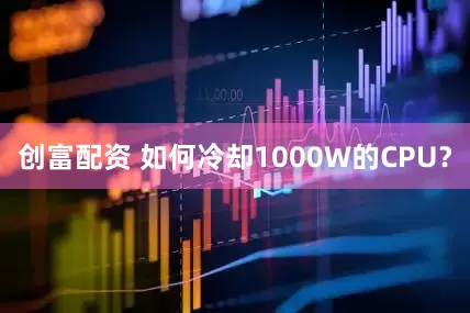 创富配资 如何冷却1000W的CPU？