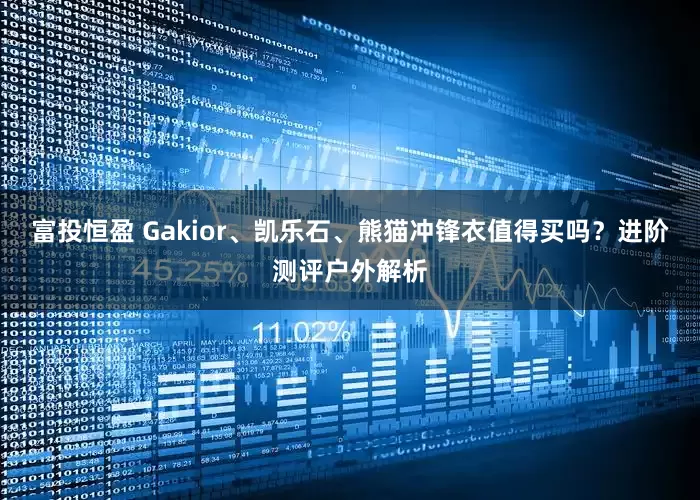富投恒盈 Gakior、凯乐石、熊猫冲锋衣值得买吗？进阶测评户外解析